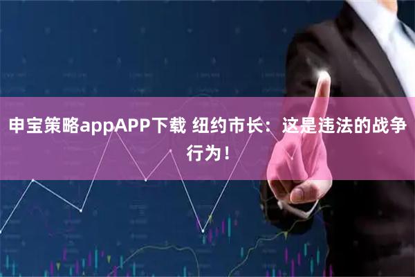 申宝策略appAPP下载 纽约市长:这是违法的战争行为!